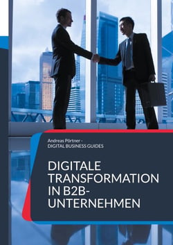 Digitale Transformation in B2B-Unternehmen - Zukunft gestalten: Digitale Geschäftsmodelle und Prozesse im B2B neu denken
