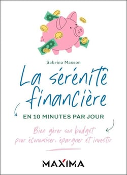 La sérénité financière en 10 minutes par jour - Bien gérer son budget pour économiser, épargner et investir