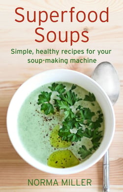 Superfood Soups - Simple, healthy recipes for your soup-making machine