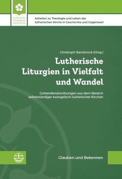 Lutherische Liturgien in Vielfalt und Wandel - Gottesdienstordnungen aus dem Bereich selbstständiger evangelisch-lutherischer Kirchen