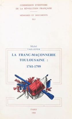 La franc-maçonnerie toulousaine : sous l'Ancien Régime et la Révolution. 1741-1799