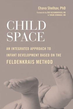 Child Space - An Integrated Approach to Infant Development Based on the Feldenkrais Method