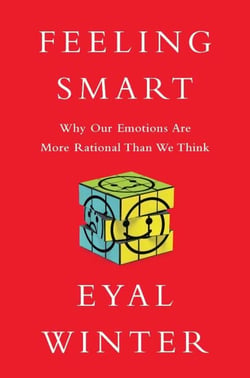 Feeling Smart - Why Our Emotions Are More Rational Than We Think