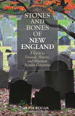 Stones and Bones of New England - A Guide To Unusual, Historic, and Otherwise Notable Cemeteries