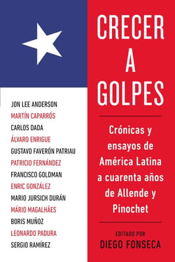 Crecer a golpes - Crónicas y ensayos de América Latina a 40 años de Allende y Pinochet