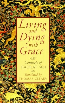 Living and Dying with Grace - Counsels of Hadrat Ali