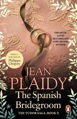 The Spanish Bridegroom - (The Tudor Saga: 10): a fantastic blend of history and romance set against the glittering courts of sixteenth-century Europe from the Queen of British historical fiction