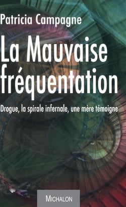 La mauvaise fréquentation - Drogue, la spirale infernale. Une mère témoigne.