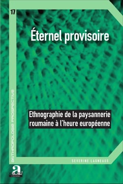 Eternel provisoire - Ethnographie de la paysannerie roumaine à l'heure européenne