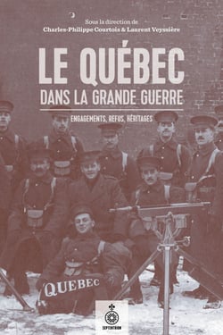 Le Québec dans la Grande Guerre - Engagements, refus, héritages