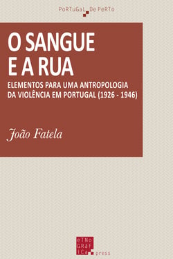 O sangue e a rua - Elementos para uma antropologia da violência em Portugal (1926-1946)