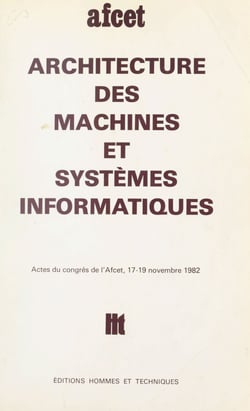 Architecture des machines et systèmes informatiques - Actes du Congrès de l'AFCET, 17-19 novembre 1982