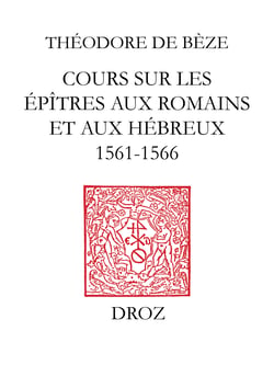 Cours sur les épîtres aux Romains et aux Hébreux : 1564-1566 - D’après les notes de Marcus Widler. Thèses disputées à l’Académie de Genève : 1564-1567