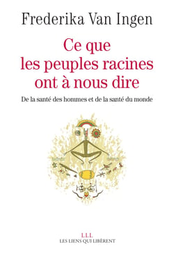 Ce que les peuples racines ont à nous dire - De la santé des hommes et de santé du monde