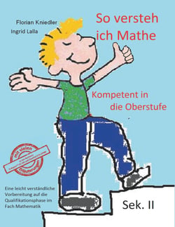 So versteh ich Mathe: Kompetent in die Oberstufe - Eine leicht verständliche Vorbereitung auf die Qualifikationsphase im Fach Mathematik