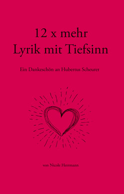 12 x mehr Lyrik mit Tiefsinn - Ein Dankeschön an Hubertus Scheurer