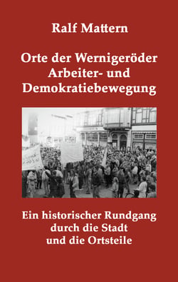 Orte der Wernigeröder Arbeiter- und Demokratiebewegung - Ein historischer Rundgang durch die Stadt und die Ortsteile