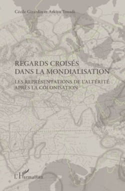 Regards croisés dans la mondialisation - Les représentations de l'altérité après la colonisation