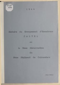 Le groupement d'escadrons Calvel ou les 122 jours qui précédèrent la 5e résurrection du 8e Régiment de Cuirassiers : 1er juin au 1er octobre 1944, durant la Campagne de la Brenne de la Brigade Charles Martel