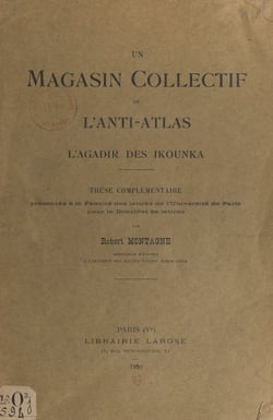 Un magasin collectif de l'Anti-Atlas, l'Agadir des Ikounka - Thèse complémentaire présentée à la Faculté des lettres de l'Université de Paris pour le Doctorat ès lettres