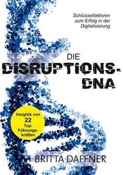 Die Disruptions-DNA - Schlüsselfaktoren zum Erfolg in der Digitalisierung
