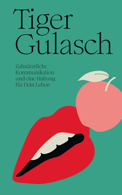 TigerGulasch - Zahnärztliche Kommunikation und eine Haltung für Dein Leben