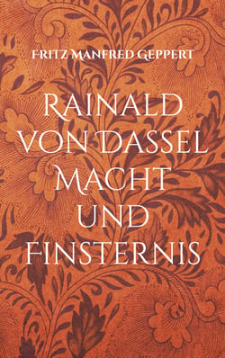 Rainald von Dassel Macht und Finsternis - Versuch einer Annäherung - Eine gewagte Geschichte