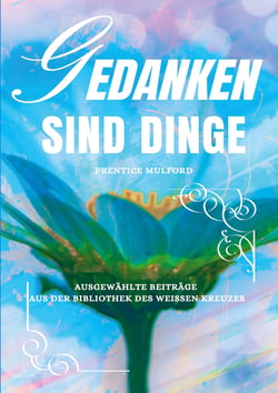 Gedanken sind Dinge - Ausgewählte Beiträge aus der Bibliothek des Weißen Kreuzes