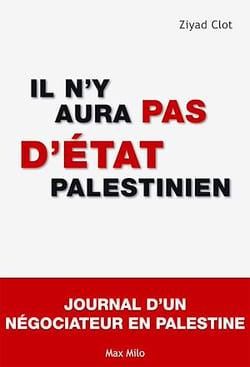 Il n'y aura pas d'Etat palestinien - journal d'un négociateur en Palestine