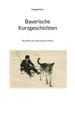 Bayerische Kurzgeschichten - Skurriles aus dem wahren Leben
