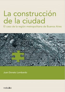 La construcción de la ciudad - El caso de la región metropolitana de Buenos Aires