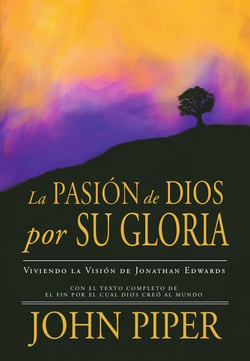 La Pasión de Dios por Su Gloria - Viviendo la Visión de Jonathan Edwards