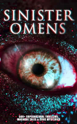 SINISTER OMENS: 560+ Supernatural Thrillers, Macabre Tales &amp; Eerie Mysteries