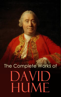 The Complete Works of David Hume - An Enquiry Concerning Human Understanding, A Treatise of Human Nature, The History of England, The Natural History of Religion, Essays, Personal Correspondence