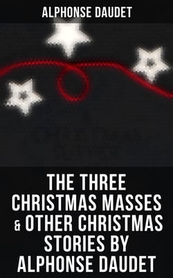 The Three Christmas Masses  &amp; Other Christmas Stories by Alphonse Daudet