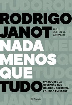 Nada menos que tudo - Bastidores da operação que colocou o sistema político em xeque