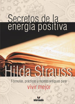 Secretos de la energía positiva - Fórmulas, prácticas y recetas antiguas para vivir mejor