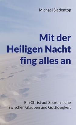 Mit der Heiligen Nacht fing alles an - Ein Christ auf Spurensuche zwischen Glauben und Gottlosigkeit