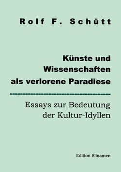 Künste und Wissenschaften als verlorene Paradiese - Essays zur Bedeutung der Kultur-Idyllen