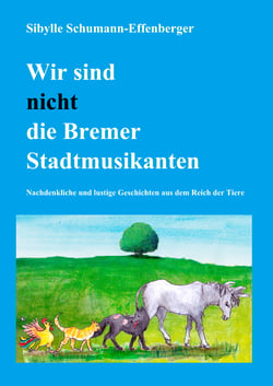 Wir sind nicht die Bremer Stadtmusikanten - Nachdenkliche und lustige Geschichten aus dem Reich der Tiere