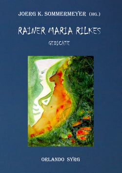 Rainer Maria Rilkes Gedichte - Das Stunden-Buch, Das Buch der Bilder, Neue Gedichte, Der neuen Gedichte anderer Teil, Requiem, Das Marien-Leben, Duineser Elegien, Die Sonette an Orpheus
