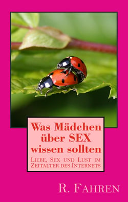Was Mädchen über SEX wissen sollten - Liebe, Sex und Lust im Zeitalter des Internets
