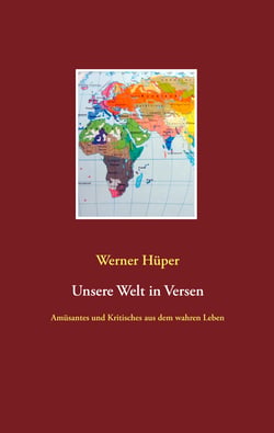 Unsere Welt in Versen - Amüsantes und Kritisches  aus dem wahren Leben