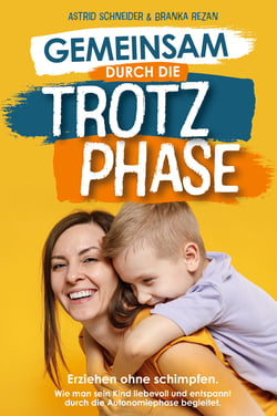 Gemeinsam durch die Trotzphase - Erziehen ohne schimpfen. Wie man sein Kind liebevoll und entspannt durch die Autonomiephase begleitet.