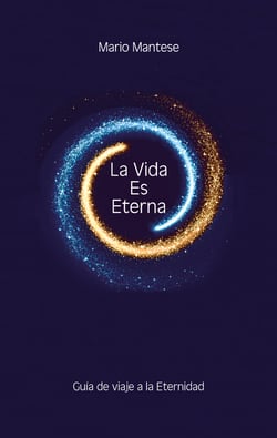 La Vida Es Eterna - Guía de viaje a la Eternidad