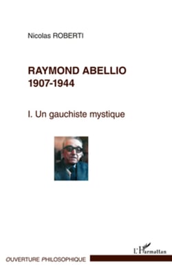Raymond Abellio 1907-1986 - Un gauchiste mystique Tome 1 - Tome 1