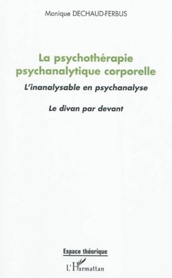 La psychothérapie psychanalytique corporelle - L'inanalysable en psychanalyse - Le divan par devant