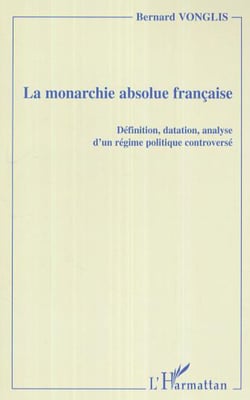 La monarchie absolue française - Définition, datation, analyse d'un régime politique controversé