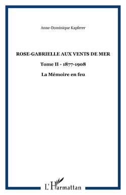 Rose-Gabrielle aux vents de mer - Tome II - 1877-1908 - La Mémoire en feu