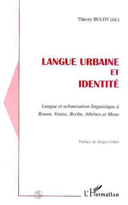 LANGUE URBAINE ET IDENTITE - Langue et urbanisation linguistique à Rouen, Venise, Berlin, Athènes et Mons